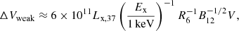 $$ \begin{aligned} \Delta V_{\rm weak} \approx 6\times 10^{11} L_{\rm x,37} \left( \frac{E_{\rm x}}{\mathrm{1\,keV}}\right)^{-1} R_6^{-1} B_{12}^{-1/2} {V,} \end{aligned} $$
