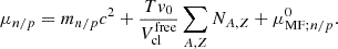 $$ \begin{aligned} \mu _{n/p}=m_{n/p}c^2 + \frac{T v_0}{V_{\mathrm{cl} }^{\mathrm{free} }}\sum _{A,Z}N_{A,Z}+\mu _{\mathrm{MF} ;n/p}^0. \end{aligned} $$