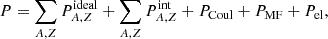 $$ \begin{aligned} P=\sum _{A,Z} P_{A,Z}^{\mathrm{ideal} }+\sum _{A,Z} P_{A,Z}^{\mathrm{int} }+P_{\mathrm{Coul} }+P_{\mathrm{MF} }+P_{\mathrm{el} }, \end{aligned} $$