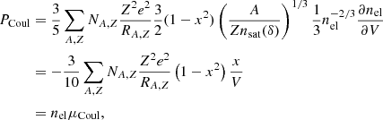 $$ \begin{aligned} P_{\mathrm{Coul} }&=\frac{3}{5} \sum _{A,Z} N_{A,Z} \frac{Z^2 e^2}{R_{A,Z}} \frac{3}{2} (1 - x^2) \left(\frac{A}{Z {n}_{\mathrm{sat} }(\delta )}\right)^{1/3} \frac{1}{3} n_{\mathrm{el} }^{-2/3} \frac{\partial n_{\mathrm{el} }}{\partial V} \nonumber \\&= - \frac{3}{10} \sum _{A,Z} N_{A,Z} \frac{Z^2 e^2}{R_{A,Z}} \left(1 - x^2\right) \frac{x}{V} \nonumber \\&=n_{\mathrm{el} } \mu _{\mathrm{Coul} }, \end{aligned} $$