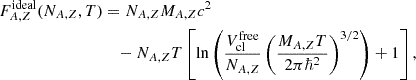 $$ \begin{aligned} F_{A,Z}^{\mathrm{ideal} }(N_{A,Z}, T)&= N_{A,Z} M_{A,Z}c^2 \nonumber \\&\quad - N_{A,Z} T \left[ \ln \left( \frac{V_{\mathrm{cl} }^{\mathrm{free} }}{N_{A,Z}} \left(\frac{M_{A,Z} T}{2 \pi \hbar ^2}\right)^{3/2}\right) +1\right], \end{aligned} $$