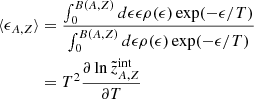 $$ \begin{aligned} \langle \epsilon _{A,Z} \rangle&=\frac{\int _0^{B(A,Z)} d \epsilon \epsilon \rho (\epsilon ) \exp (-\epsilon /T) }{\int _0^{B(A,Z)} d \epsilon \rho (\epsilon ) \exp (-\epsilon /T)} \nonumber \\&= T^2 \frac{\partial \ln \tilde{z}_{A,Z}^{\mathrm{int} }}{\partial T} \end{aligned} $$