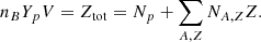 $$ \begin{aligned}&n_B Y_p V=Z_{\mathrm{tot} }=N_p+\sum _{A,Z} N_{A,Z} Z. \end{aligned} $$