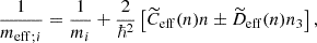 $$ \begin{aligned} \frac{1}{{{m}_{\mathrm{eff} }}_{;i}}=\frac{1}{m_i}+\frac{2}{\hbar ^2} \left[{\widetilde{C}}_{\mathrm{eff} }(n) n \pm {\widetilde{D}}_{\mathrm{eff} }(n) n_3 \right], \end{aligned} $$