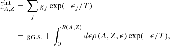 $$ \begin{aligned} \tilde{z}_{A,Z}^{\mathrm{int} }&=\sum _j g_j \exp (-\epsilon _j/T) \nonumber \\&=g_{\mathrm{G.S.} }+\int _0^{B(A,Z)} d \epsilon \rho (A,Z,\epsilon ) \exp (-\epsilon /T), \end{aligned} $$