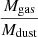 $ \frac{M_{\mathrm{gas}}}{M_{\mathrm{dust}}} $
