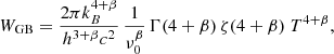 $$ \begin{aligned} W_{\rm GB} = \frac{2 \pi k_B^{4+\beta }}{h^{3+\beta } c^2}\, \frac{1}{\nu _0^\beta } \, \Gamma (4+\beta )\,\zeta (4+\beta ) ~ T^{4+\beta } ,\end{aligned} $$