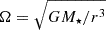 $ \Omega=\sqrt{GM_\star/r^3} $