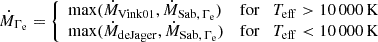 $$ \begin{aligned}&\dot{M}_{\Gamma _{\rm e}} = {\left\{ \begin{array}{ll} {\max } (\dot{M}_{\mathrm{Vink01} }, \dot{M}_{\mathrm{Sab},\,\Gamma _{\rm e}})&\mathrm{for} \quad T_{\mathrm{eff} } > 10\,000\,\mathrm{K} \\ {\max } (\dot{M}_{\mathrm{deJager} }, \dot{M}_{\mathrm{Sab},\,\Gamma _{\rm e}})&\mathrm{for} \quad T_{\mathrm{eff} } < 10\,000\,\mathrm{K} \end{array}\right.} \end{aligned} $$