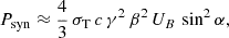 $$ \begin{aligned} P_{\mathrm{syn} } \approx \frac{4}{3}\,\sigma _\mathrm{T} \,c\,\gamma ^2\,\beta ^2\,U_B\,\sin ^2\alpha , \end{aligned} $$
