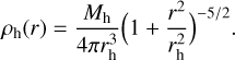 ${\rho _{\rm{h}}}\left( r \right) = {{{M_{\rm{h}}}} \over {4\pi r_{\rm{h}}^3}}{\left( {1 + {{{r^2}} \over {r_{\rm{h}}^2}}} \right)^{ - 5/2}}.$