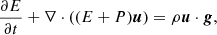 $$ \begin{aligned} \frac{\partial E}{\partial t} + \nabla \cdot ((E + P) \boldsymbol{u})&= \rho \boldsymbol{u} \cdot \boldsymbol{g}, \end{aligned} $$