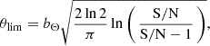 $$ \begin{aligned} \theta _\mathrm{lim} = b_\Theta \sqrt{\frac{2\, \mathrm{ln} \,2}{\pi } \, \mathrm{ln} \, \Bigg ( \, \frac{\mathrm{S/N} }{\mathrm{S/N} - 1} \, \Bigg )} , \end{aligned} $$