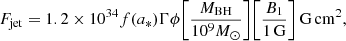 $$ \begin{aligned} F_\mathrm{jet} = 1.2 \times 10^{34} f(a_*) \Gamma \phi \Bigg [ \frac{M_\mathrm{BH} }{10^9 M_\odot } \Bigg ] \Bigg [ \frac{B_1}{1\,\mathrm{G} } \Bigg ] \, \mathrm{G} \, \mathrm{cm^2} , \end{aligned} $$