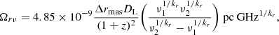 $$ \begin{aligned} \Omega _{r \nu } = 4.85 \times 10^{-9} \frac{\Delta r_{\mathrm{mas} } D_\mathrm{L} }{(1 + z)^2} \Bigg (\frac{\nu _1^{1/k_r} \nu _2^{1/k_r}}{\nu _2^{1/k_r} - \nu _1^{1/k_r}}\Bigg ) \ \mathrm{pc} \ \mathrm{GHz} ^{1/k_r} , \end{aligned} $$