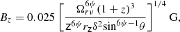 $$ \begin{aligned} B_{z} = 0.025 \ \Bigg [\frac{\Omega _{r \nu }^{6 \psi } (1 + z)^3}{\mathsf z ^{6 \psi }r_\mathsf z \delta ^2 \mathrm{sin} ^{6 \psi -1}\theta }\Bigg ]^{1/4} \ \mathrm{G} , \end{aligned} $$
