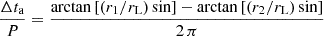 $$ \begin{aligned} \frac{\Delta t_{\rm a}}{P}&= \frac{\arctan \left[(r_1/ r_\text{L}) \sin \right] - \arctan \left[ ( r_2 / r_\text{L}) \sin \right]}{2\,\pi } \end{aligned} $$