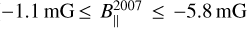 $-1.1\ \mathrm{mG} \leq B_{\|}^{2007} \leq-5.8\ \mathrm{mG}$