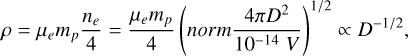 $\rho = {\mu _e}{m_p}{{{n_e}} \over 4} = {{{\mu _e}{m_p}} \over 4}\left( {norm{{4\pi {D^2}} \over {{{10}^{ - 14}}\,V}}} \right) \propto {D^{ - 1/2}},$