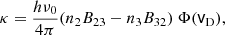 $$ \begin{aligned} \kappa = \frac{h \nu _0}{4 \pi } (n_2 B_{23} - n_3 B_{32}) \ \Phi (\mathsf v _\mathrm{D} ) , \end{aligned} $$