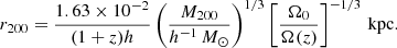 $$ \begin{aligned} r_{200} = \frac{1.63\times 10^{-2}}{(1+ z)h}\left(\frac{M_{200}}{h^{-1}\,M_\odot }\right)^{1/3} \left[\frac{\Omega _0}{\Omega (z)}\right]^{-1/3}\,\mathrm{kpc}. \end{aligned} $$