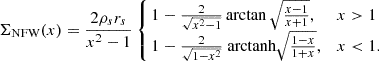 $$ \begin{aligned} \Sigma _{\rm NFW}(x) = \frac{2\rho _s r_s}{x^2 - 1} \left\{ \!\! \begin{array}{ll} 1 - \frac{2}{\sqrt{x^2 - 1}} \arctan \sqrt{\frac{x - 1}{x + 1}},&x > 1 \\ 1 - \frac{2}{\sqrt{1 - x^2}} {\text{ arctanh}}\sqrt{\frac{1 - x}{1 + x}},&x < 1. \\ \end{array} \right. \end{aligned} $$