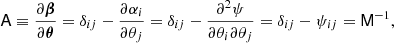 $$ \begin{aligned} \mathsf{A } \equiv \frac{\partial \boldsymbol{\beta }}{\partial \boldsymbol{\theta }} = \delta _{ij} - \frac{\partial \alpha _i}{\partial \theta _j} = \delta _{ij} - \frac{\partial ^2 \psi }{\partial \theta _i \partial \theta _j} = \delta _{ij} - \psi _{ij} = \mathsf{M }^{-1}, \end{aligned} $$