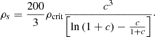 $$ \begin{aligned} \rho _s=\frac{200}{3}\rho _{\rm crit}\frac{c^3}{\left[\ln {(1+c)} - \frac{c}{1+c} \right]}\cdot \end{aligned} $$