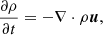 $$ \begin{aligned} \frac{\partial \rho }{\partial t }&= -\nabla \cdot \rho \boldsymbol{u} , \end{aligned} $$