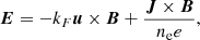 $$ \begin{aligned} \boldsymbol{E}&= -k_F \boldsymbol{u} \times \boldsymbol{B} + \frac{\boldsymbol{J} \times \boldsymbol{B}}{n_{\rm e} e}, \end{aligned} $$