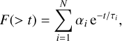 $F\left( { > \,t} \right) = \sum\limits_{i = 1}^N {{\alpha _i}\,{{\rm{e}}^{ - t/{\tau _i}}}} ,$