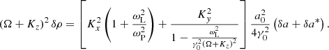 $$ \begin{aligned} \left(\Omega +K_z\right)^2 \delta \rho = \left[K_x^2\left(1+\frac{\omega _{\rm L}^2}{\omega _{\rm P}^2}\right) +\frac{K_y^2}{1-\frac{\omega _{\rm L}^2}{\gamma _0^2\left(\Omega +K_z\right)^2}}\right] \frac{a_0^2}{4\gamma _0^2}\left(\delta a+\delta a^*\right) . \end{aligned} $$