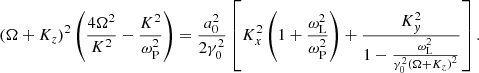 $$ \begin{aligned} \left(\Omega +K_z\right)^2 \left(\frac{4\Omega ^2}{K^2} - \frac{K^2}{\omega _{\rm P}^2}\right) = \frac{a_0^2}{2\gamma _0^2} \left[K_x^2\left(1+\frac{\omega _{\rm L}^2}{\omega _{\rm P}^2}\right) +\frac{K_y^2}{1-\frac{\omega _{\rm L}^2}{\gamma _0^2\left(\Omega +K_z\right)^2}}\right] . \end{aligned} $$