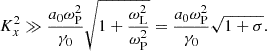 $$ \begin{aligned} K_x^2\gg \frac{a_0\omega _{\rm P}^2}{\gamma _0} \sqrt{1+\frac{\omega _{\rm L}^2}{\omega _{\rm P}^2}} = \frac{a_0\omega _{\rm P}^2}{\gamma _0} \sqrt{1+\sigma } . \end{aligned} $$