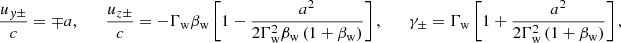 $$ \begin{aligned} \frac{u_{y\pm }}{c} = \mp a , \qquad \frac{u_{z\pm }}{c} = -\Gamma _{\rm w}\beta _{\rm w} \left[1 - \frac{a^2}{2\Gamma _{\rm w}^2\beta _{\rm w}\left(1+\beta _{\rm w}\right)}\right] ,\qquad \gamma _\pm = \Gamma _{\rm w}\left[1 + \frac{a^2}{2\Gamma _{\rm w}^2\left(1+\beta _{\rm w}\right)}\right] , \end{aligned} $$