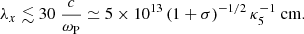 $$ \begin{aligned} \lambda _x \lesssim 30\;\frac{c}{\omega _{\rm P}} \simeq 5\times 10^{13} \left(1+\sigma \right)^{-1/2} \kappa _5^{-1} \mathrm{\; cm} . \end{aligned} $$