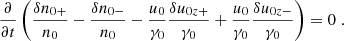 $$ \begin{aligned} \frac{\partial }{\partial t}\left( \frac{\delta n_{0+}}{n_0} - \frac{\delta n_{0-}}{n_0} - \frac{u_0}{\gamma _0}\frac{\delta u_{0z+}}{\gamma _0} + \frac{u_0}{\gamma _0}\frac{\delta u_{0z-}}{\gamma _0} \right) = 0 \;. \end{aligned} $$