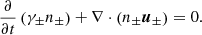 $$ \begin{aligned} \frac{\partial }{\partial t}\left(\gamma _\pm n_\pm \right) + \nabla \cdot \left(n_\pm {\boldsymbol{u}}_\pm \right) = 0 . \end{aligned} $$