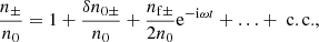 $$ \begin{aligned} \frac{n_\pm }{n_0} = 1+\frac{\delta n_{0\pm }}{n_0} + \frac{n_{\mathrm{f}\pm }}{2n_0} \mathrm{e}^{-\mathrm{i}\omega t}+\ldots +\mathrm{\; c.c.}, \end{aligned} $$