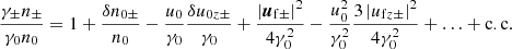 $$ \begin{aligned} \frac{\gamma _\pm n_\pm }{\gamma _0n_0} = 1 +\frac{\delta n_{0\pm }}{n_0} - \frac{u_0}{\gamma _0}\frac{\delta u_{0z\pm }}{\gamma _0} + \frac{\left|{\boldsymbol{u}}_{\mathrm{f}\pm }\right|^2}{4\gamma _0^2} -\frac{u_0^2}{\gamma _0^2}\frac{3\left|u_{\mathrm{f}z\pm }\right|^2}{4\gamma _0^2} +\ldots +\mathrm{c.c.} \end{aligned} $$