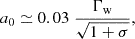$$ \begin{aligned} a_0 \simeq 0.03\; \frac{\Gamma _{\rm w}}{\sqrt{1+\sigma }}, \end{aligned} $$