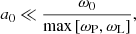 $$ \begin{aligned} a_0\ll \frac{\omega _0}{\max \left[\omega _{\rm P},\omega _{\rm L}\right]} , \end{aligned} $$