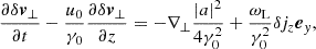 $$ \begin{aligned} \frac{\partial \delta {\boldsymbol{v}}_\perp }{\partial t} - \frac{u_0}{\gamma _0} \frac{\partial \delta {\boldsymbol{v}}_\perp }{\partial z} = -\nabla _\perp \frac{\left|a\right|^2}{4\gamma _0^2} +\frac{\omega _{\rm L}}{\gamma _0^2}\delta j_z{\boldsymbol{e}}_y, \end{aligned} $$