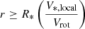 $ r \geq R_* \left(\frac{V_{*, \mathrm{local}}}{V_{\mathrm{rot}}}\right) $