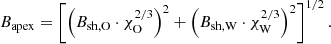 $$ \begin{aligned} B_{\mathrm{apex} } = \left[\left(B_{\mathrm{sh,O} } \cdot \chi _{\rm O}^{2/3}\right)^2 + \left(B_{\mathrm{sh,W} } \cdot \chi _{\rm W}^{2/3}\right)^2\right]^{1/2}. \end{aligned} $$