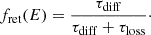 $$ \begin{aligned} f_{\mathrm{ret} }(E) = \frac{\tau _{\mathrm{diff} }}{\tau _{\mathrm{diff} } + \tau _{\mathrm{loss} }}\cdot \end{aligned} $$