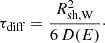 $$ \begin{aligned} \tau _{\mathrm{diff} } = \frac{R_{\mathrm{sh,W} }^2}{6\,D(E)}\cdot \end{aligned} $$