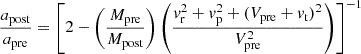 $$ \begin{aligned} \frac{a_{\rm post}}{a_{\mathrm{pre} }} = \left[2-\left(\frac{M_{\rm pre}}{M_{\rm post}}\right) \left(\frac{v_{\rm r}^2 + v_{\rm p}^2 + (V_{\rm pre}+v_{\rm t})^2}{V_{\rm pre}^2}\right)\right]^{-1} \end{aligned} $$