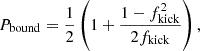 $$ \begin{aligned} P_{\rm bound} = \frac{1}{2} \left(1+\frac{1-f_{\rm kick}^2}{2f_{\rm kick}}\right), \end{aligned} $$