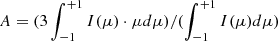 $ A = (3 \int_{-1}^{+1} I(\mu)\cdot\mu d\mu)/(\int_{-1}^{+1} I(\mu) d\mu) $